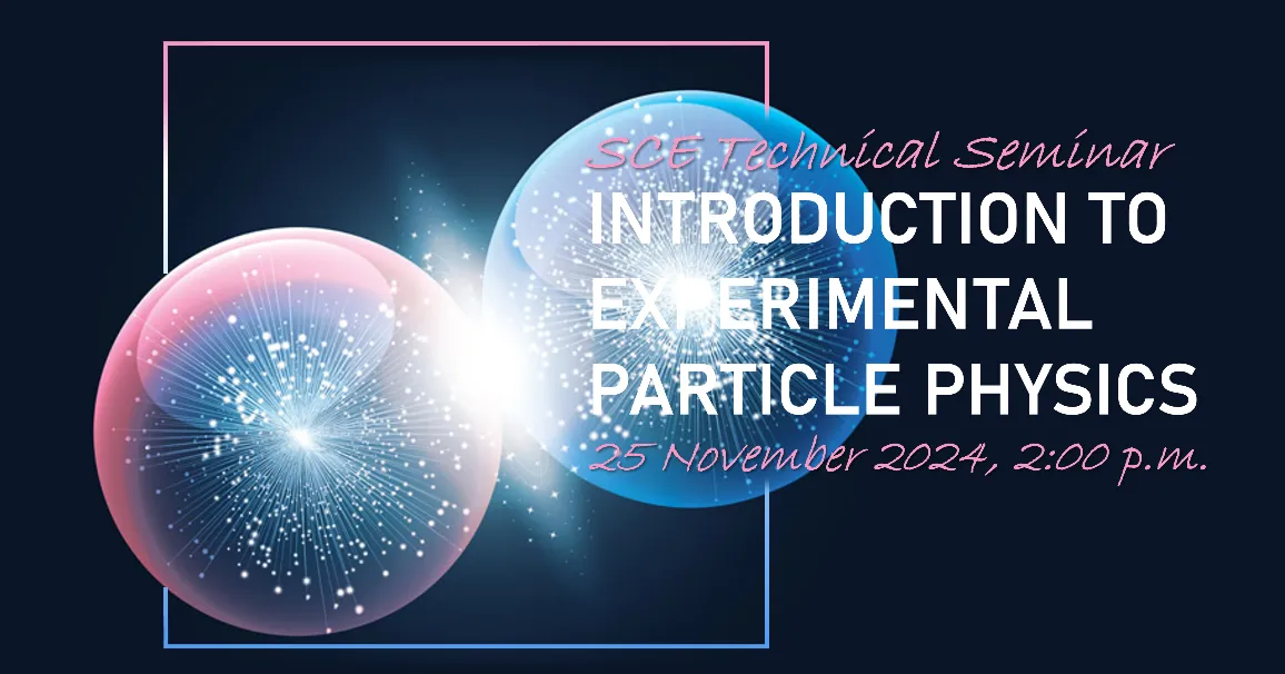 SCE Technical Seminar on Particle Physics and lessons learnt, 25 Nov. 2024